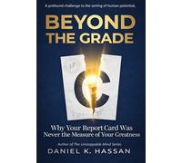 B E Y O N D T H E G R A D E: Why Your Report Card Was Never the Measure of Your Greatness: 1