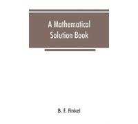 B F Finkel A mathematical solution book. Containing systematic solut (Tascabile)