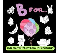 B for... High Contrast Baby Book for Newborns: Simple Black and White Pictures, Perfect for Infants 0-18 Months, My First Alphabet