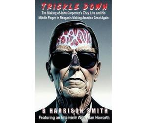 B Harrison Smit Trickle Down - The Making of John Carpenter's (Copertina rigida)
