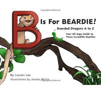 B Is for Beardie!: Bearded Dragons A to Z