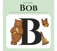 B is for Bob: Bob’s personalized coloring story book adventure of the letter B