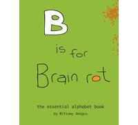 B is for Brain Rot: The Essential Alphabet Book