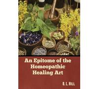 B L Hill An Epitome of the Homeopathic Healing Art (Copertina rigida)