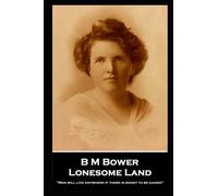 B M Bower - Lonesome Land: "Men will live anywhere if there is money to be gained"