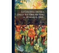 B Melli La Colonia Eritrea Dalle Sue Origini Fino Al 10 Marzo, 1900. (Tascabile)