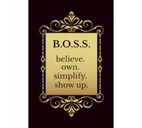 B.O.S.S. Notebook Believe. Own. Simplify. Show Up.: A Lined Notebook for Goal-Getters Who Show Up with Confidence, Clarity, and Consistent Action