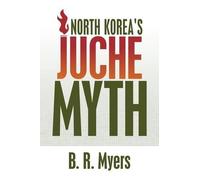B R Myers North Korea's Juche Myth (Tascabile)