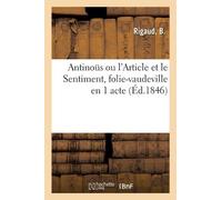 B Rigaud Antinoüs Ou l'Article Et Le Sentiment, Folie-Vaudeville En (Tascabile)