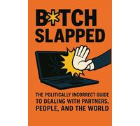 B*tch Slapped: The Politically Incorrect Guide to Dealing with Difficult People, Partners, and the World: A No-Bullsh*t Survival Guide for Life’s Daily Chaos