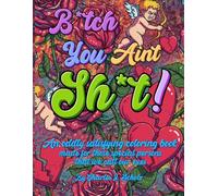 B*tch You Ain’t Sh*t: A Savage Adult Swear Word Coloring Book for Exes, Toxic Relationships, and Petty Breakups: Funny Curse Word and Slang Insults to Color and Laugh At