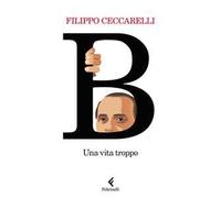 B. UNA VITA TROPPO - CECCARELLI FILIPPO - Feltrinelli