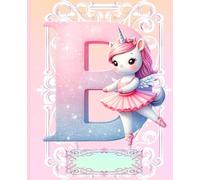 *B* UNICORN BALLERINA LETTER MONOGRAM COMPOSITION NOTEBOOK Diary Journal Cute Fun Whimsical Pink Ballet Dancer Figurine Doll Art: ֍Wide ... Dance Homeschool Kindergarten Grade School