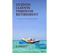 B Vincent Guiding Clients Through Retirement (Tascabile)