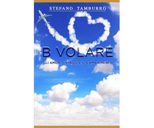 B VOLARE: GLI AMORI, I VIAGGI IL CAMBIAMENTO