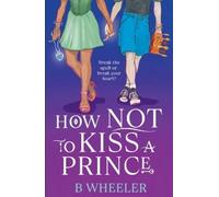 B Wheeler How NOT to Kiss a Prince (Tascabile)