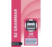 B2 Grammar: 30 days to review and practise essential grammar topics for B2/FCE