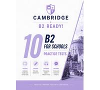 B2 Ready! 10 B2 Cambridge For Schools Practice Tests: 10 COMPLETE Practice Tests for Cambridge B2 For Schools - Real Exam Format | Answers, Audios & Transcripts