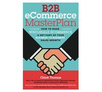 B2B eCommerce MasterPlan: How to Make Wholesale eCommerce A Key Part of Your Business to Business Sales Growth