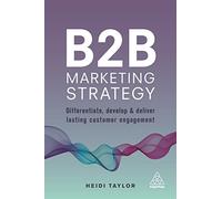 B2B Marketing Strategy: Differentiate, Develop and Deliver Lasting Customer Engagement