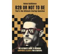 B2B OR NOT TO BE: The Ultimate Guide to Winning Corporate Clients for Startups