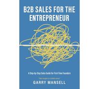 B2B Sales For The Entrepreneur: A Step-by-Step Sales Guide for First-Time Founders