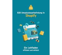 B2B Umsatzsteuerbefreiung in Shopify | Ein Leitfaden: schnell und effizient: B2B und B2C in Shopify: Der komplette Leitfaden zur Umsatzsteuerbefreiung und Reverse-Charge-Umsetzung