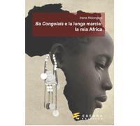 Ba Congolais e la lunga marcia: la mia Africa - Ndongosi Irene