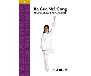 [Ba Gua Nei Gong Volume 4: Foundational Body Training] [By: Bisio, Tom] [March, 2014]