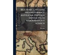 BÃ-là Hora a nàsilnà protireformace katolickà; pÃ-spvek k djinàm vàlek nàboenskÃ1/2ch v echàch