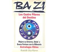 BA-ZI: Los Cuatro Pilares Del Destino/ the Four Pilars of Destiny