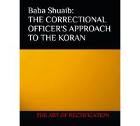 BABA SHUAIB: THE CORRECTIONAL OFFICER'S APPROACH TO THE KORAN: THE ART OF RECTIFICATION