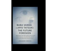 Baba Vanga and Ryo Tatsuki: The Future Foreseen: Unveiling the True Oracle: Baba Vanga’s Hidden Prophecies, the 2025 Shift, and the Untold Future Beyond Ryo Tatsuki’s Visions