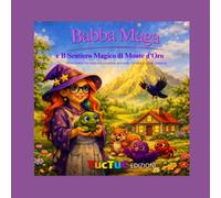 BABBA MAGA e Il Sentiero Magico di Monte d’Oro: Una fiaba che insegna la magia di essere diversi e stare insieme.