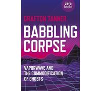 Babbling Corpse - Vaporwave and the Commodification of Ghosts