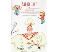 Babbo chef. Grande cucina per piccole donne e piccoli uomini
