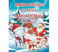 Babbo Natale e i suoi amici animali, libro da colorare: sul Natale, per imparare a scrivere l'alfabeto. Tanti dolci animali, cani, gatti, unicorni, renne