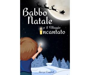 Babbo Natale e il Villaggio Incantato: Una storia di Natale per Bambini illustrata. Un'ottima Idea Regalo da leggere in Famiglia aspettando il Natale con i propri cari | Edizione a Colori