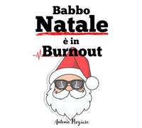 BABBO NATALE È IN BURNOUT: Confessioni semiserie di un Babbo Natale in crisi di senso
