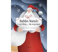 Babbo Natale e un'idea... da scartare. Ediz. illustrata