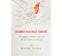 Babbo Natale esiste. Un viaggio semi-serio nell'Invisibile