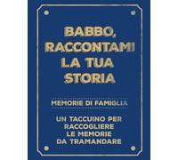 Babbo, raccontami la tua storia: Memorie di Famiglia. Un taccuino per raccogliere le memorie da tramandare. Un diario regalo per Papà.