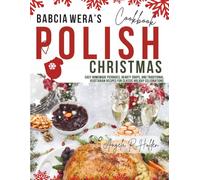 Babcia Wera’s Polish Christmas Cookbook: Easy Homemade Pierogies, Hearty Soups, and Traditional Vegetarian Recipes for Classic Holiday Celebrations