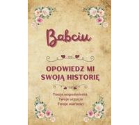 Babciu opowiedz mi swoją historię: Cenna książka do zapisywania wspomnień