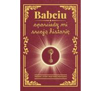 Babciu, opowiedz mi swoją historię: Książka do uzupełnienia - aby zachować wspomnienia, przekazać wartości i wzmocnić więzi rodzinne