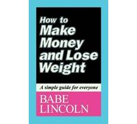 Babe Lincoln How to Make Money and Lose Weight (Tascabile)