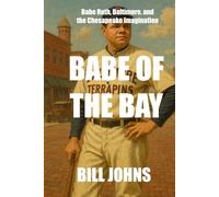 Babe of the Bay: Babe Ruth, Baltimore, and the Chesapeake Imagination
