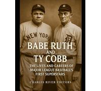 Babe Ruth and Ty Cobb: The Lives and Careers of Major League Baseball’s First Superstars
