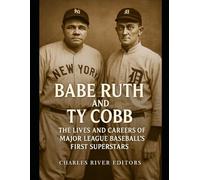 Babe Ruth and Ty Cobb: The Lives and Careers of Major League Baseball’s First Superstars