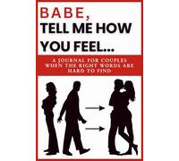 Babe, Tell Me How You Feel: A Journal for Couples When the Right Words Are Hard to Find